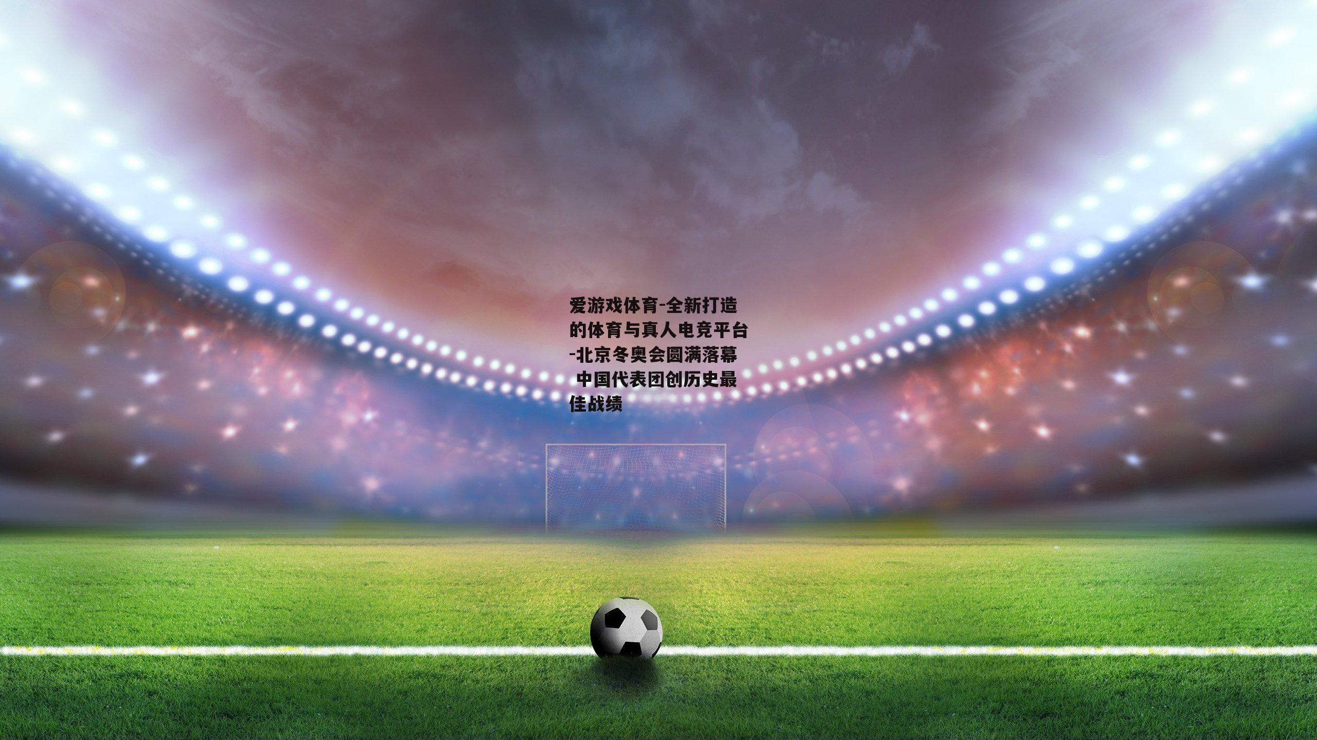 北京冬奥会圆满落幕 中国代表团创历史最佳战绩