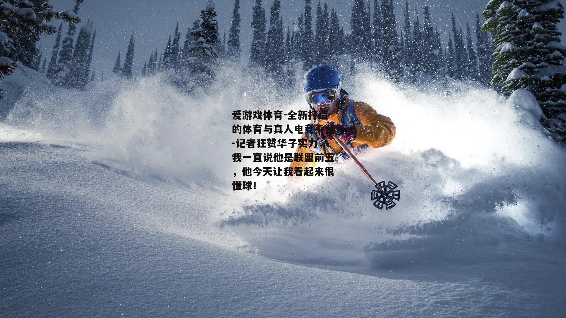 记者狂赞华子实力，我一直说他是联盟前五，他今天让我看起来很懂球！